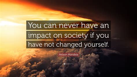 Nelson Mandela Quote You Can Never Have An Impact On Society If You