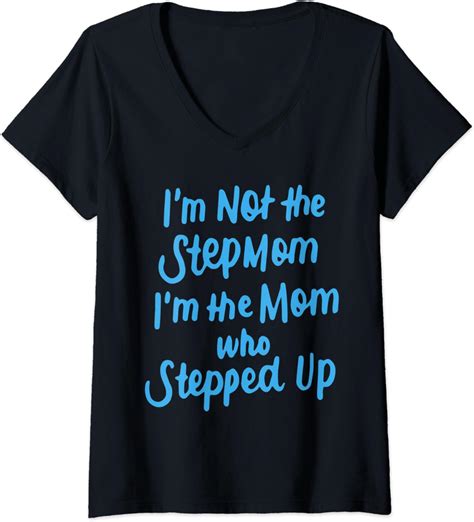 Womens Im Not The Step Mom Im The Mom Who Stepped Up Bonus Mom T V Neck T Shirt