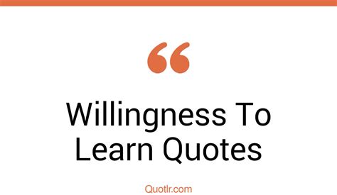 45 Fantastic Willingness To Learn Quotes That Will Unlock Your True