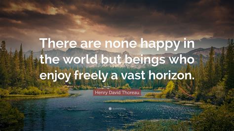 Henry David Thoreau Quote There Are None Happy In The World But