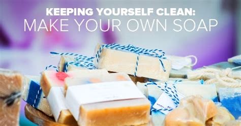 Keeping Yourself Clean Make Your Own Soap