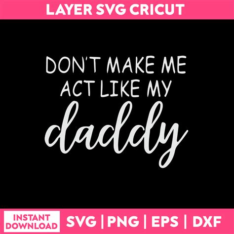 don t make me act like my daddy svg dad svg png dxf eps fi inspire uplift