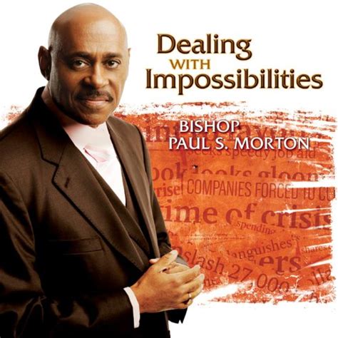 Dealing With Impossibilities Bishop Paul S Morton Sr