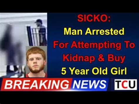 SICKO Man Arrested For Attempting To Kidnap Buy Year Old Girl YouTube