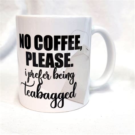 No Coffee Please I Prefer Being Teabagged Naughty Mug Etsy Australia