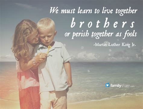 We Must Learn To Live Together As Brothers Or Perish Together As Fools