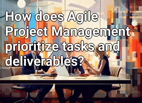 How Does Agile Project Management Prioritize Tasks And Deliverables