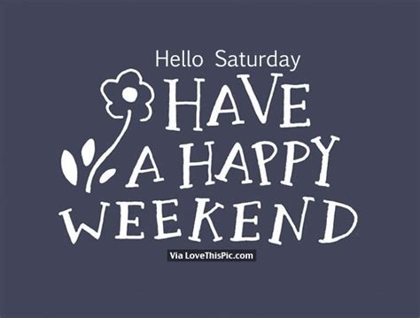 Hello Saturday Have A Happy Weekend Pictures Photos And Images For