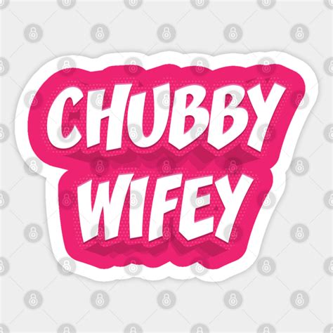 chubby wifey chubby wife sticker teepublic