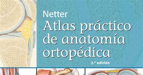 La Biblioteca Del Dume Atlas PrÁctico De AnatomÍa OrtopÉdica Netter