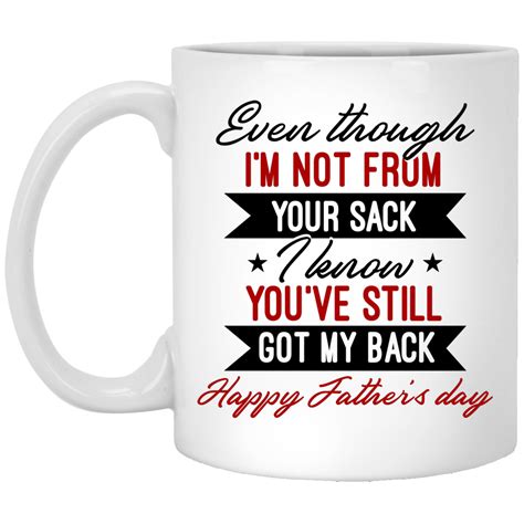 Funny Dad Mug Even Though I M Not From Your Sack I Know You Ve Still Got My Back Cubebik