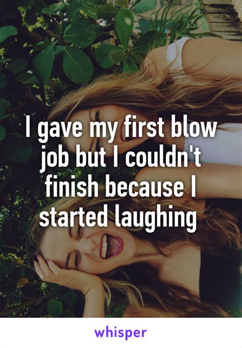 I Gave My First Blow Job But I Couldnt Finish Because I Started Laughing