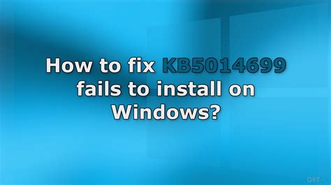How To Fix KB5014699 Fails To Install On Windows