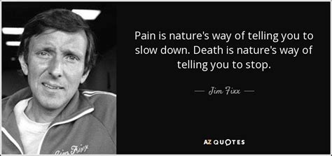 Jim Fixx Quote Pain Is Natures Way Of Telling You To Slow Down
