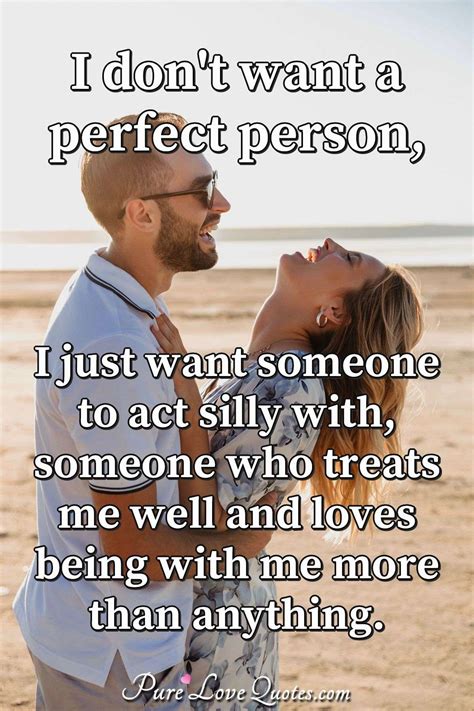 I Dont Want A Perfect Person I Just Want Someone To Act Silly With