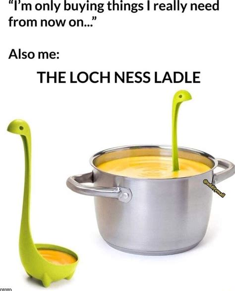 Tm Only Buying Things I Really Need From Now On Also Me The Loch