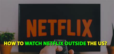 How To Watch Netflix Outside The Us A Complete Guideline 2021