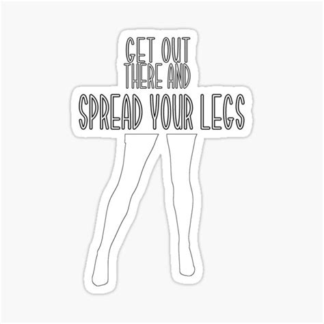 Get Out There And Spread Your Legs Vers2 Sticker For Sale By Loganferret Redbubble