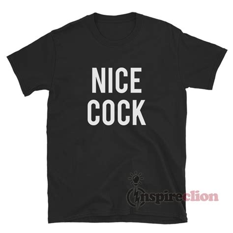Get It Now Nice Cock T Shirt For Unisex