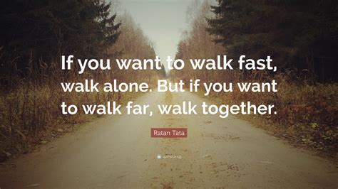 Ratan Tata Quote “if You Want To Walk Fast Walk Alone But If You