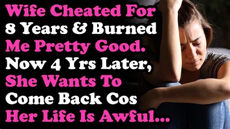 Wife Cheated For 8 Yrs & Burned Me, Now Wants To Come Back Cos Life Is