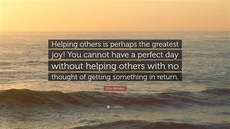 John Wooden Quote “helping Others Is Perhaps The Greatest Joy You