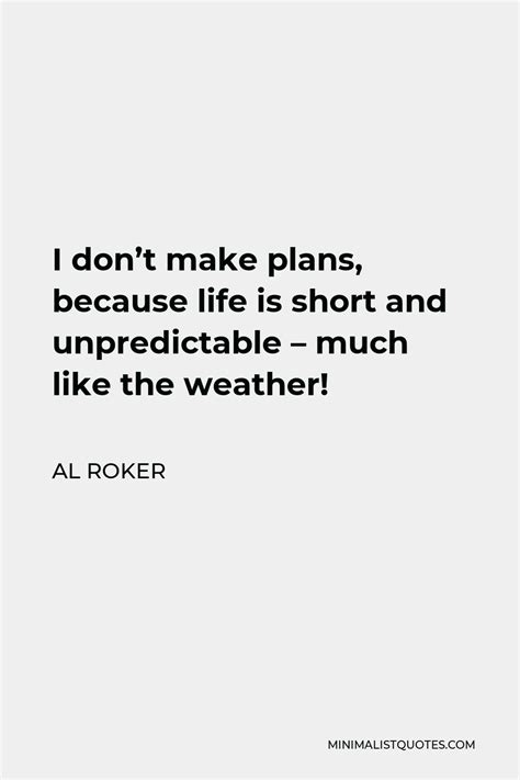Al Roker Quote I Dont Make Plans Because Life Is Short And