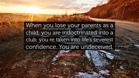 Hilary Thayer Hamann Quote When You Lose Your Parents As A Child You