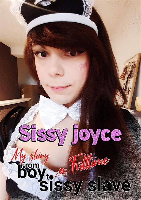Sissy Joyce My Story From Babe To Full Time Sissy Slave SissyJoyce