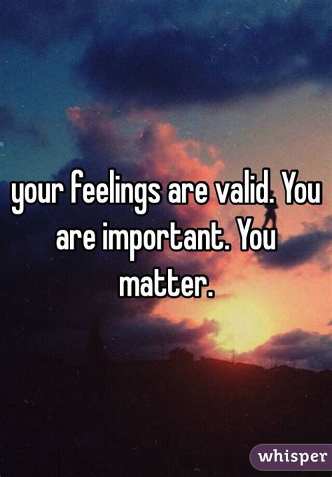 Your Feelings Are Valid You Are Important You Matter