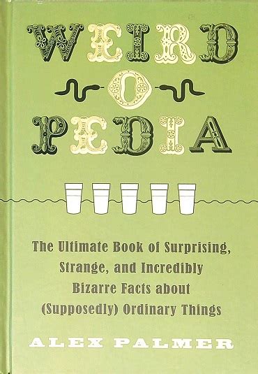 Weird O Pedia The Ultimate Book Of Surprising Strange And Incredibly