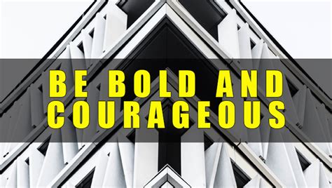 Be Bold And Courageous