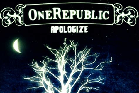 Thanks to samuel221094 for these lyrics. Timbaland featuring OneRepublic "Apologize" Lyrics ...