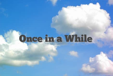 Once In A While là gì và cấu trúc Once In A While trong Tiếng Anh