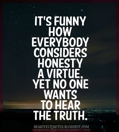 Its Funny How Everybody Considers Honesty A Virtue Yet No One Wants