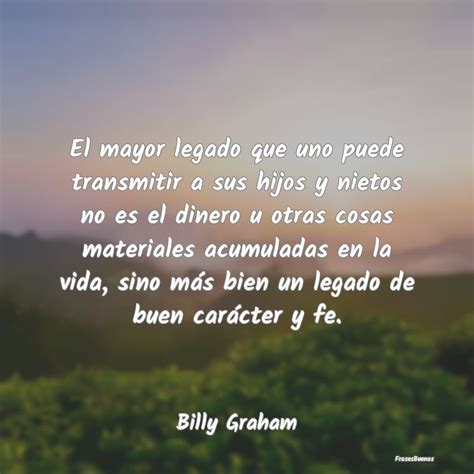 Frases De Billy Graham El Mayor Legado Que Uno Puede Transmitir