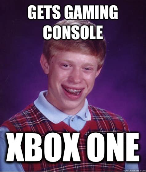 Gets Gaming Console Xbox One Bad Luck Brian Quickmeme