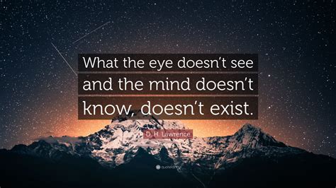 D H Lawrence Quote What The Eye Doesnt See And The