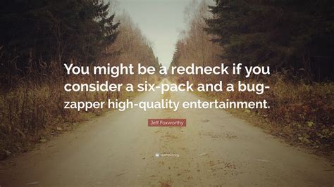Jeff Foxworthy Quote You Might Be A Redneck If You Consider A Six