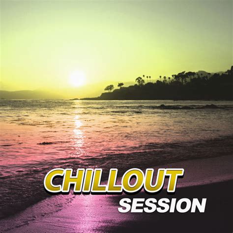 Chillout Session Collection Of Most Beautiful Chill Out Music Chill