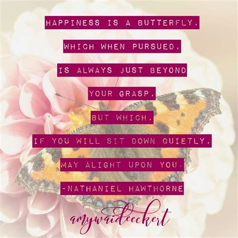 Happiness Is A Butterfly Which When Pursued Is Always Just Beyond