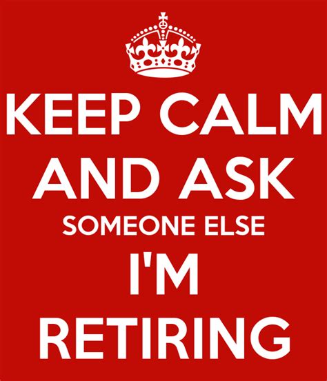 Check spelling or type a new query. KEEP CALM AND ASK SOMEONE ELSE I'M RETIRING Poster | Joe ...
