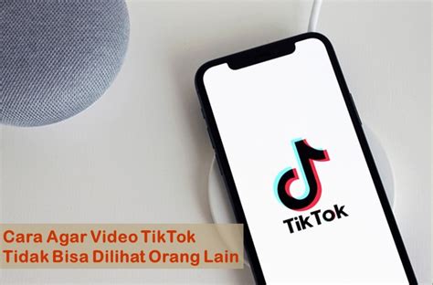 Cara Agar Video Tiktok Tidak Bisa Dilihat Panduan Lengkap