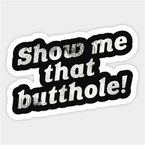 Show Me That Butthole Funny Adult Humor By Darklordpug Funny Vinyl