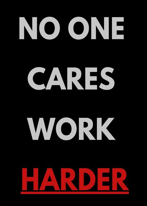 No One Cares Work Harder Poster By Van Herr Art Displate
