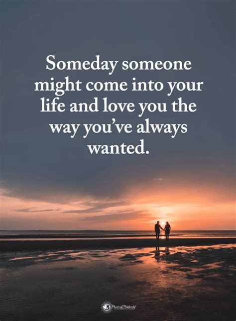 Someday Someone Might Come Into Your Life And Love You Love Quotes