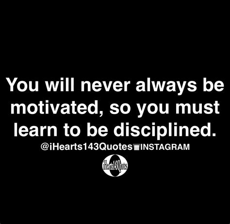 You Will Never Always Be Motivated So You Must Learn To Be Disciplined