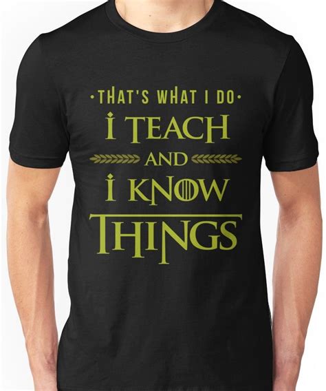 I Teach And I Know Things T Shirt By Vomhaus T Shirt Classic T