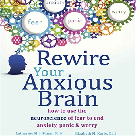 Rewire Your Anxious Brain By Catherine M Pittman Phd Elizabeth M