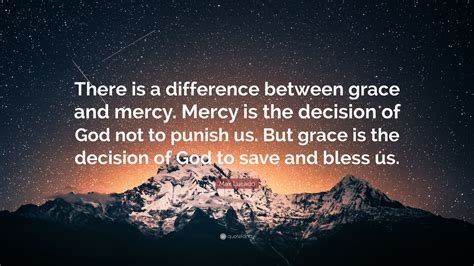 Max Lucado Quote There Is A Difference Between Grace And Mercy Mercy